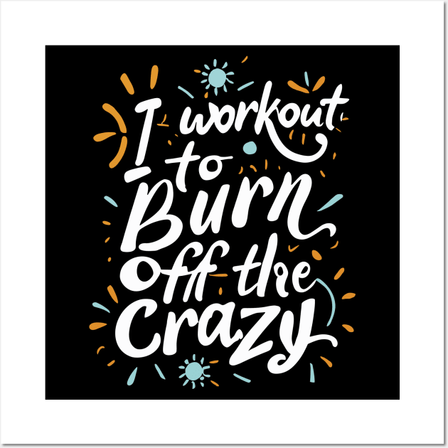 I Workout To Burn Off The Crazy Fitness Gym Trainer Wall Art by ValareanCie